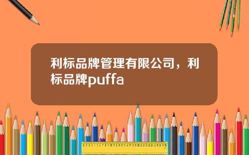 利标品牌管理有限公司，利标品牌puffa