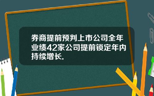 券商提前预判上市公司全年业绩42家公司提前锁定年内持续增长.
