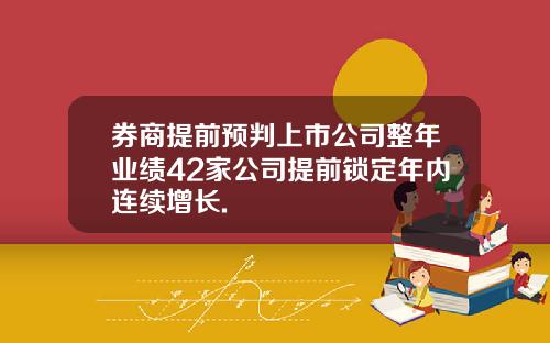 券商提前预判上市公司整年业绩42家公司提前锁定年内连续增长.
