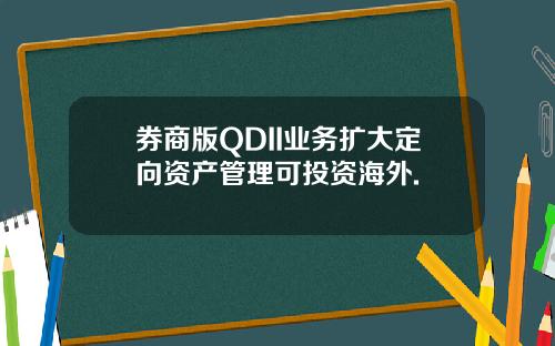 券商版QDII业务扩大定向资产管理可投资海外.