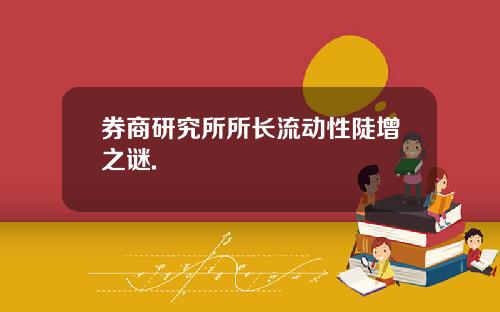 券商研究所所长流动性陡增之谜.