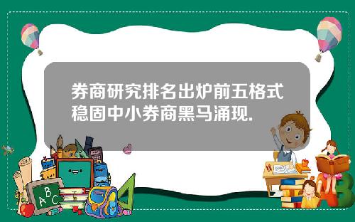 券商研究排名出炉前五格式稳固中小券商黑马涌现.