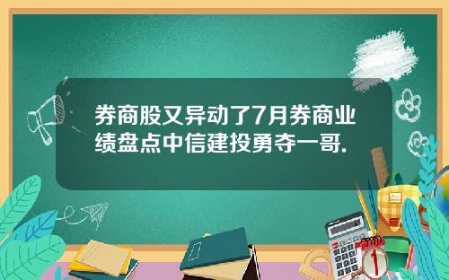 券商股又异动了7月券商业绩盘点中信建投勇夺一哥.