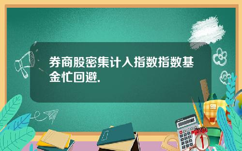 券商股密集计入指数指数基金忙回避.