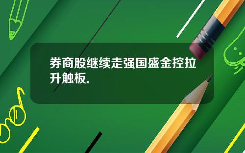 券商股继续走强国盛金控拉升触板.