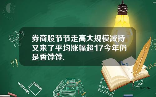 券商股节节走高大规模减持又来了平均涨幅超17今年仍是香饽饽.