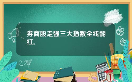 券商股走强三大指数全线翻红.