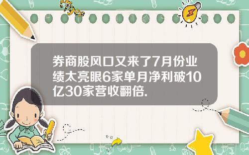 券商股风口又来了7月份业绩太亮眼6家单月净利破10亿30家营收翻倍.