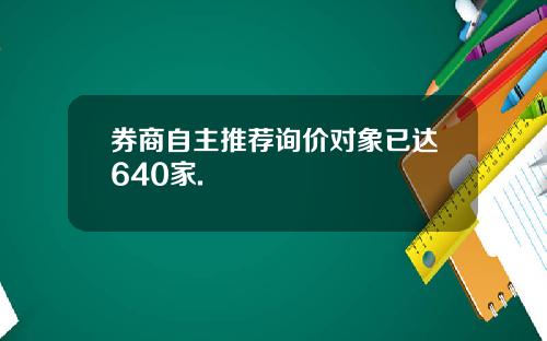 券商自主推荐询价对象已达640家.
