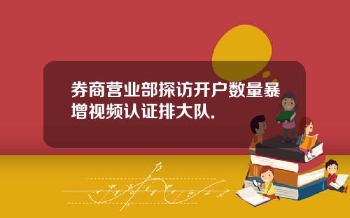 券商营业部探访开户数量暴增视频认证排大队.