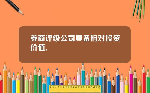 券商评级公司具备相对投资价值.