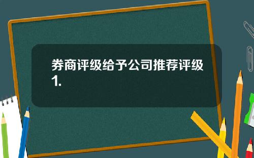 券商评级给予公司推荐评级1.