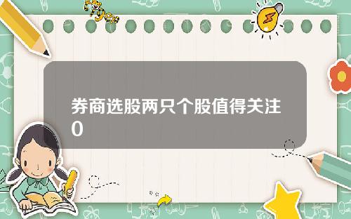 券商选股两只个股值得关注0