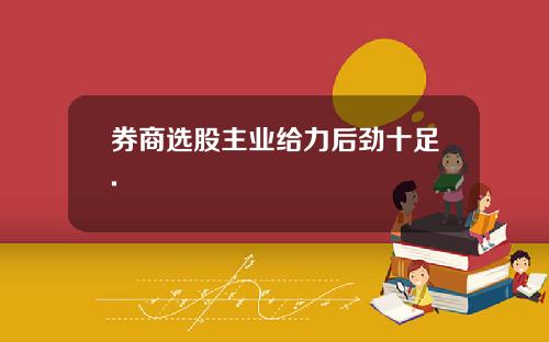 券商选股主业给力后劲十足.