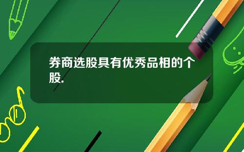 券商选股具有优秀品相的个股.