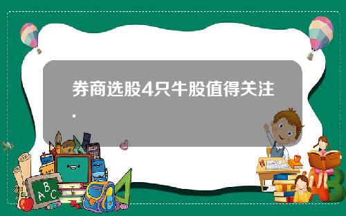 券商选股4只牛股值得关注.