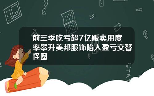 前三季吃亏超7亿贩卖用度率攀升美邦服饰陷入盈亏交替怪圈