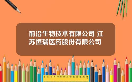 前沿生物技术有限公司 江苏恒瑞医药股份有限公司