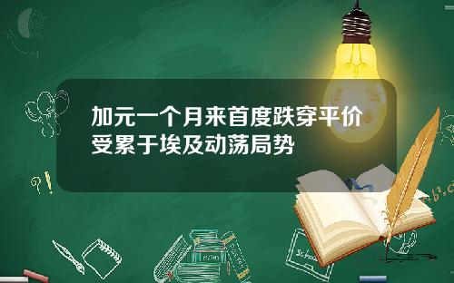 加元一个月来首度跌穿平价受累于埃及动荡局势