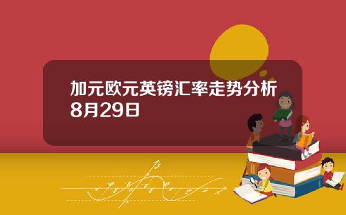 加元欧元英镑汇率走势分析8月29日