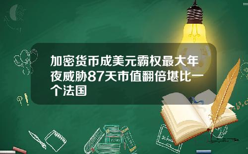 加密货币成美元霸权最大年夜威胁87天市值翻倍堪比一个法国