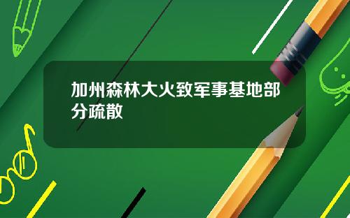 加州森林大火致军事基地部分疏散