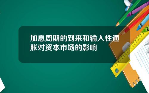 加息周期的到来和输入性通胀对资本市场的影响