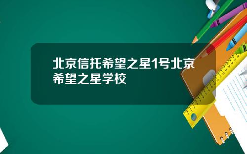 北京信托希望之星1号北京希望之星学校