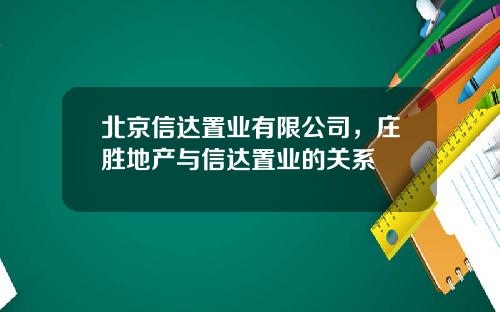 北京信达置业有限公司，庄胜地产与信达置业的关系