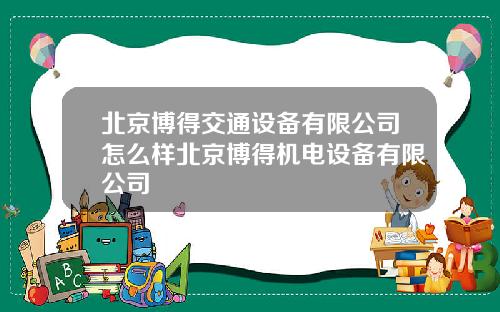 北京博得交通设备有限公司怎么样北京博得机电设备有限公司
