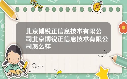 北京博锐正信息技术有限公司北京博锐正信息技术有限公司怎么样