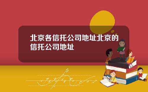 北京各信托公司地址北京的信托公司地址