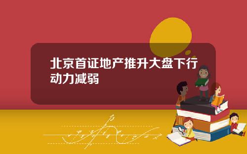 北京首证地产推升大盘下行动力减弱