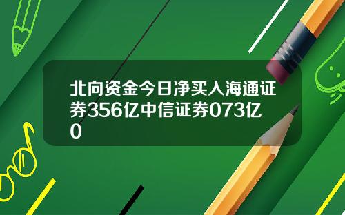 北向资金今日净买入海通证券356亿中信证券073亿0