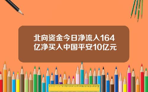 北向资金今日净流入164亿净买入中国平安10亿元