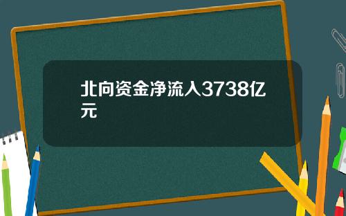 北向资金净流入3738亿元
