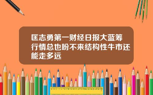 匡志勇第一财经日报大蓝筹行情总也盼不来结构性牛市还能走多远