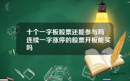 十个一字板股票还能参与吗连续一字涨停的股票开板能买吗