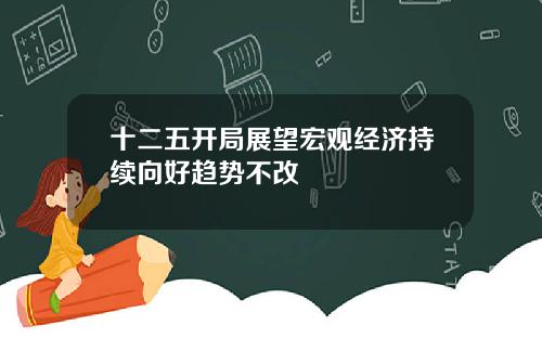 十二五开局展望宏观经济持续向好趋势不改