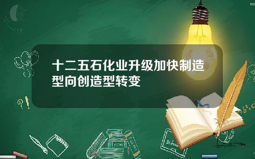 十二五石化业升级加快制造型向创造型转变