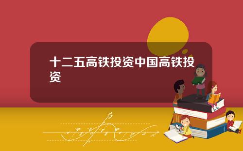 十二五高铁投资中国高铁投资