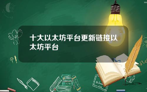 十大以太坊平台更新链接以太坊平台