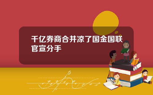 千亿券商合并凉了国金国联官宣分手