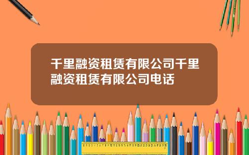 千里融资租赁有限公司千里融资租赁有限公司电话