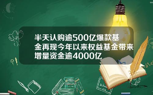 半天认购逾500亿爆款基金再现今年以来权益基金带来增量资金逾4000亿