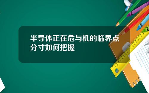半导体正在危与机的临界点分寸如何把握