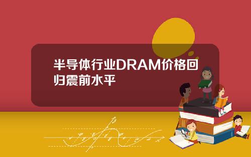 半导体行业DRAM价格回归震前水平