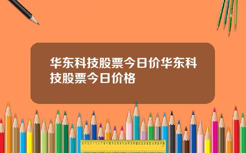 华东科技股票今日价华东科技股票今日价格