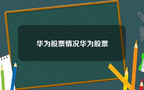 华为股票情况华为股票
