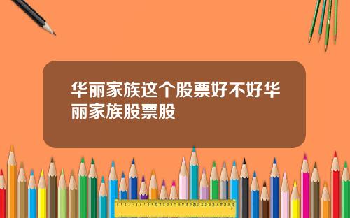 华丽家族这个股票好不好华丽家族股票股